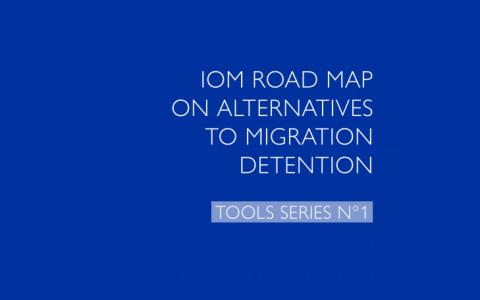 IOM Road Map on Alternatives to Migration Detention: Tools Series N°1 
